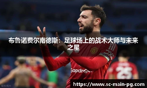 布鲁诺费尔南德斯：足球场上的战术大师与未来之星